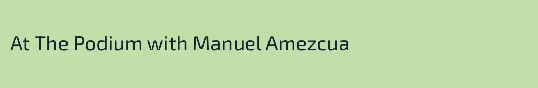 At The Podium with Manuel Amezcua